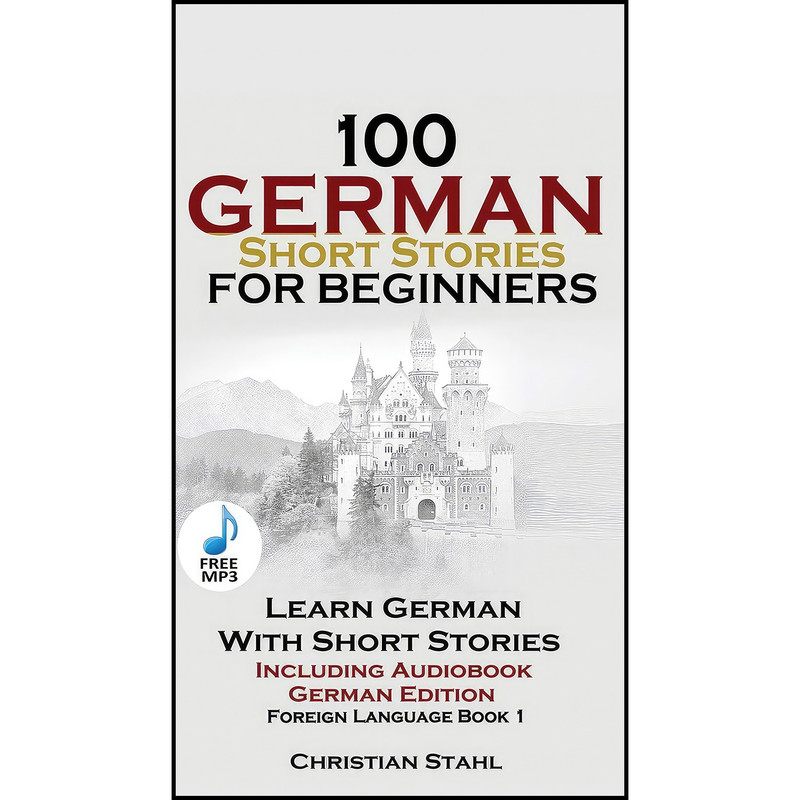 کتاب 100 German Short Stories for Beginners Learn German with Stories اثر Christian Stahl انتشارات Christian Stahl