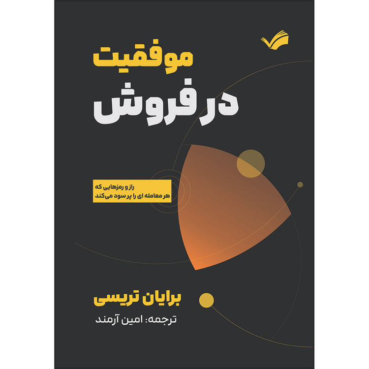 کتاب موفقیت در فروش: راز و رمزهایی که هر معاملهای را پر سود میکند اثر برایان تریسی ترجمه امین آرمند انتشارات بله