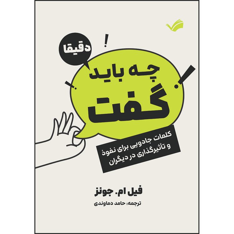 کتاب دقیقا چه باید گفت: کلمات جادویی برای نفوذ و تاثیرگذاری در دیگران اثر فیل ام. جونز ترجمه حامد دماوندی انتشارات بله
