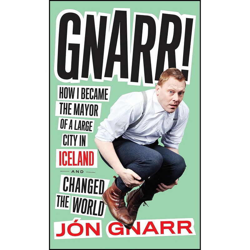 کتاب Gnarr! How I Became the Mayor of a Large City in Iceland and Changed the World اثر Jon Gnarr انتشارات Melville House