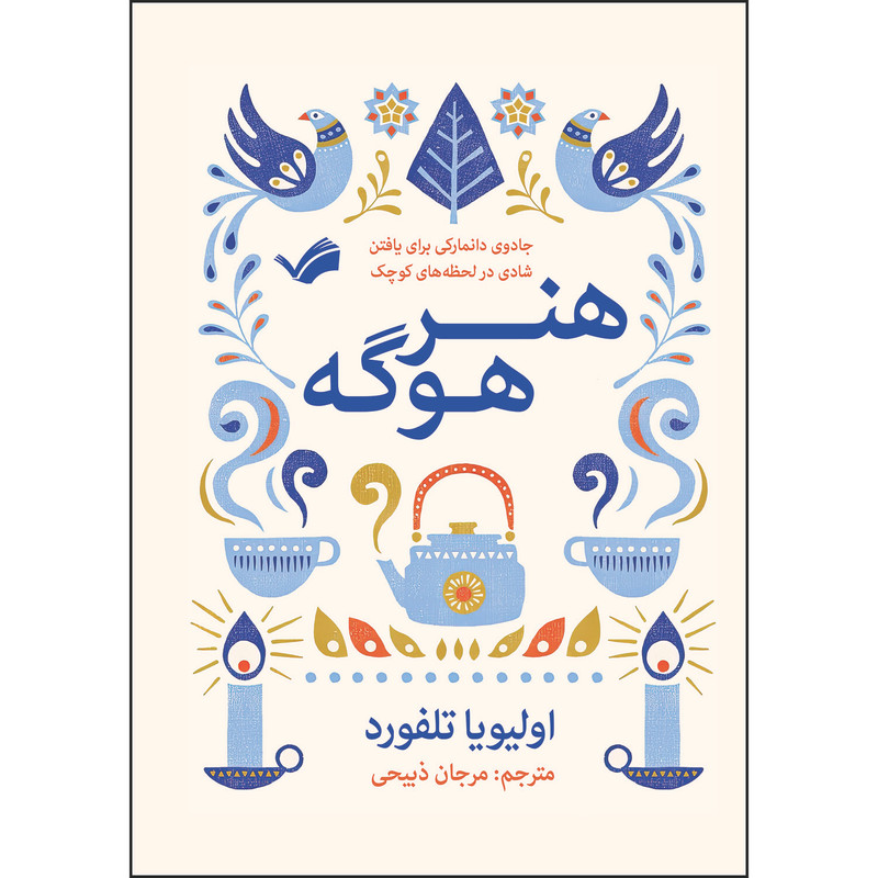 کتاب هنر هوگه : جادوی دانمارکی برای یافتن شادی در لحظه‌های کوچک اثر اولیویا تلفورد ترجمه مرجان ذبیحی انتشارات بله