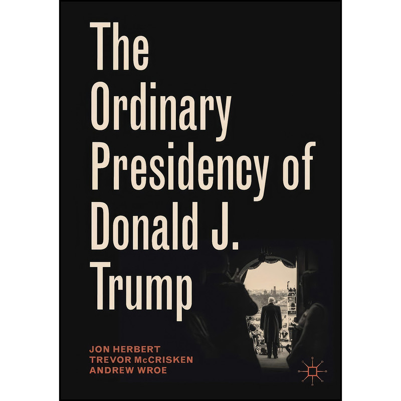 کتاب The Ordinary Presidency of Donald J. Trump  اثر جمعي از نويسندگان انتشارات تازه ها