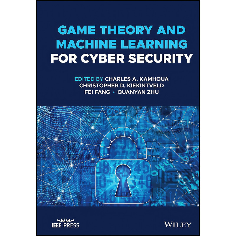 کتاب Game Theory and Machine Learning for Cyber Security اثر جمعي از نويسندگان انتشارات Wiley-IEEE Press