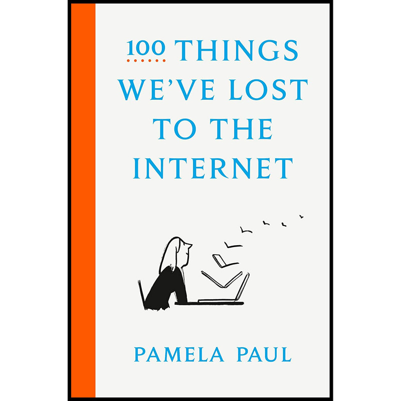 کتاب 100 Things We,ve Lost to the Internet اثر Pamela Paul انتشارات Crown