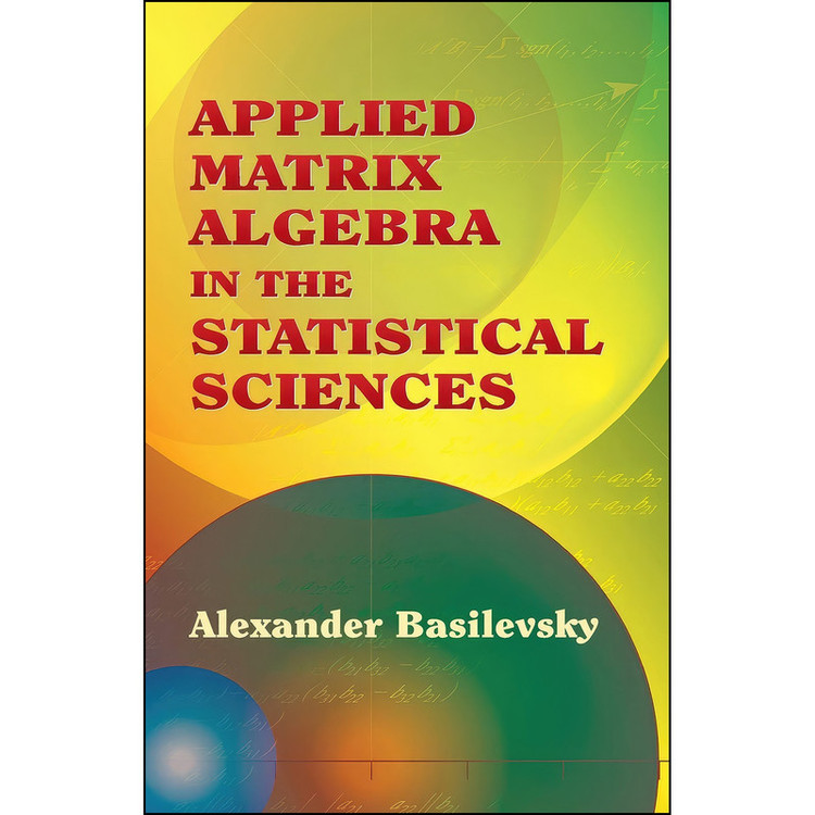 کتاب Applied Matrix Algebra in the Statistical Sciences اثر Alexander Basilevsky انتشارات Dover Publications