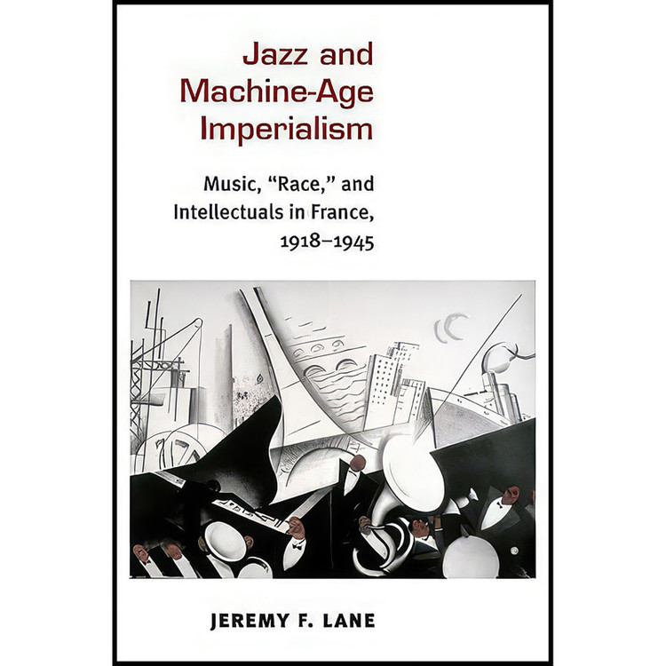 کتاب Jazz and Machine-Age Imperialism اثر Jeremy F. Lane انتشارات University of Michigan Press