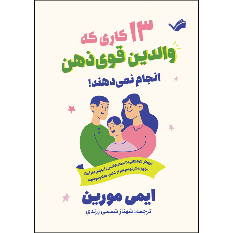 کتاب 13 کاری که والدین قوی‌ذهن انجام نمی‌دهند!؛ پرورش کودکان با اعتماد به نفس و آموزش مغز آن‌ها برای زندگی‌ای سرشار از شادی،معنا و موفقیت اثر ایمی مورین ترجمه شهناز شمسی‌زرندی انتشارات بله