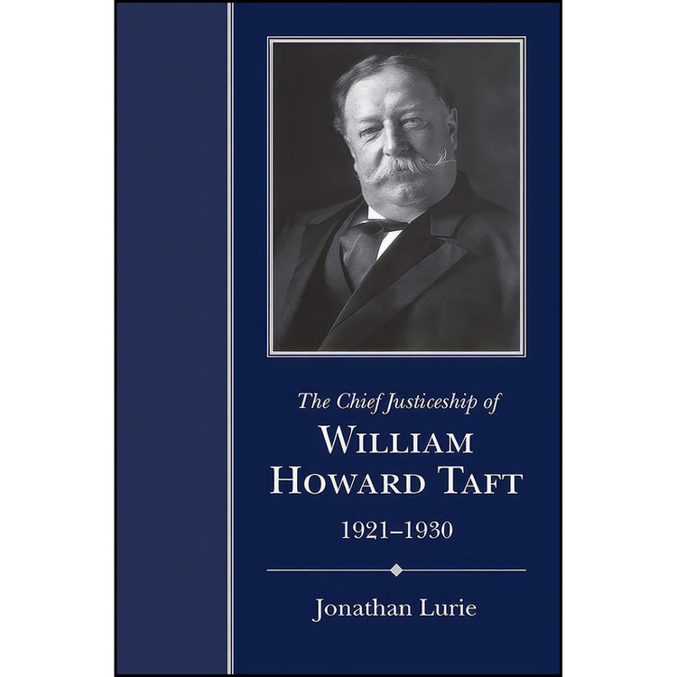 کتاب The Chief Justiceship of William Howard Taft, 1921-1930 اثر Jonathan Lurie انتشارات University of South Carolina Press