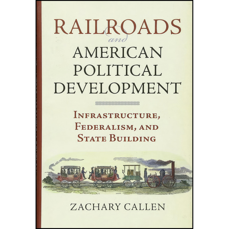 کتاب Railroads and American Political Development اثر Zachary Callen انتشارات University Press of Kansas