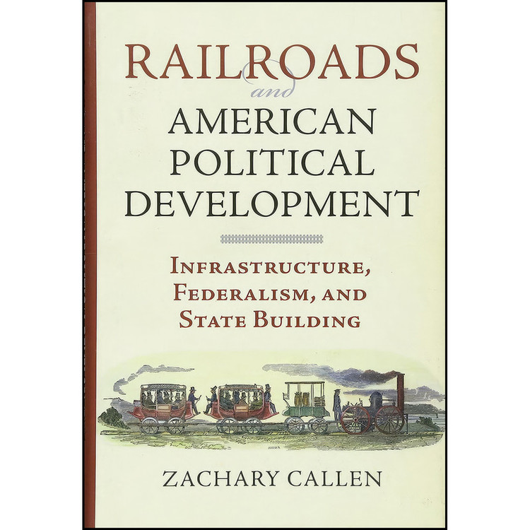 کتاب Railroads and American Political Development اثر Zachary Callen انتشارات University Press of Kansas