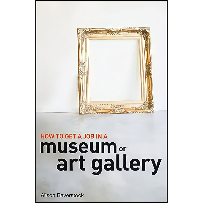 کتاب How to Get a Job in a Museum or Art Gallery اثر Alison Baverstock انتشارات A C Black