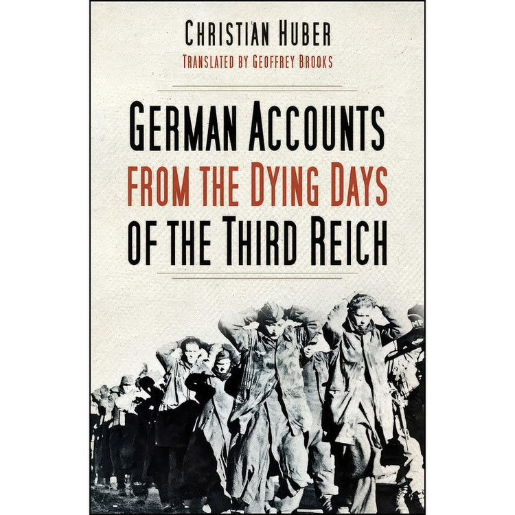 کتاب German Accounts from the Dying Days of the Third Reich اثر Christian Huber and Geoffrey Brooks انتشارات The History Press
