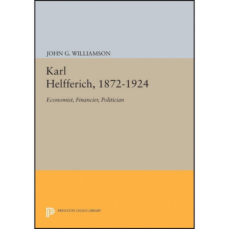 کتاب Karl Helfferich, 1872-1924 اثر John G. Williamson انتشارات Princeton University Press