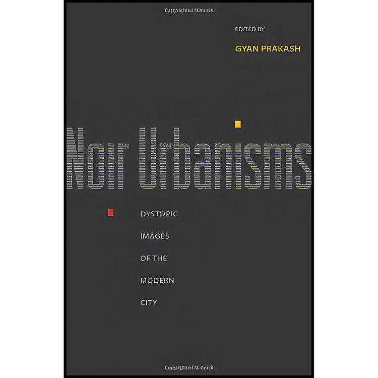 کتاب Noir Urbanisms اثر Gyan Prakash انتشارات Princeton University Press