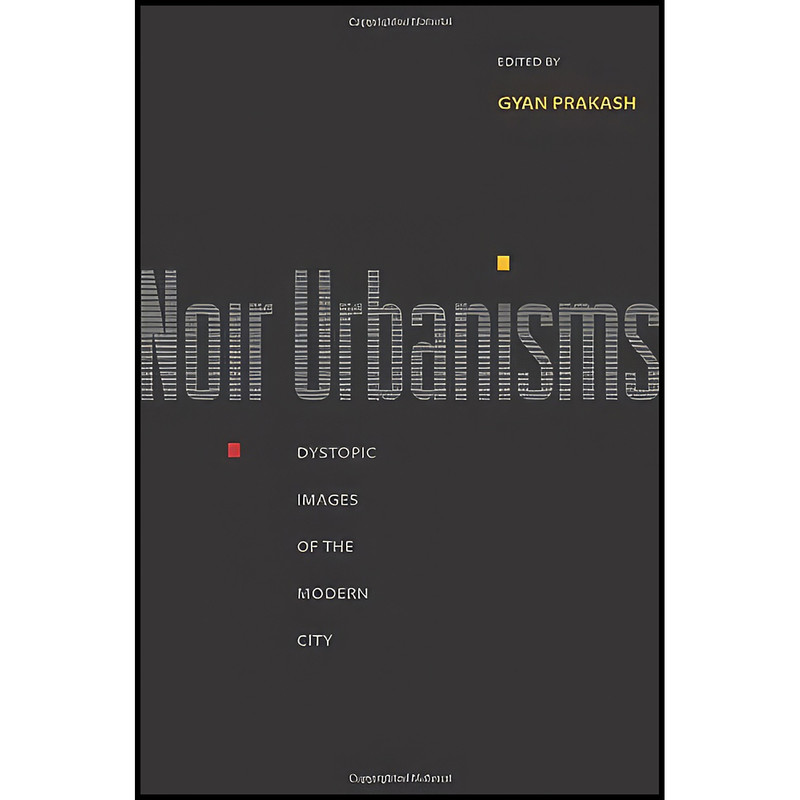کتاب Noir Urbanisms اثر Gyan Prakash انتشارات Princeton University Press
