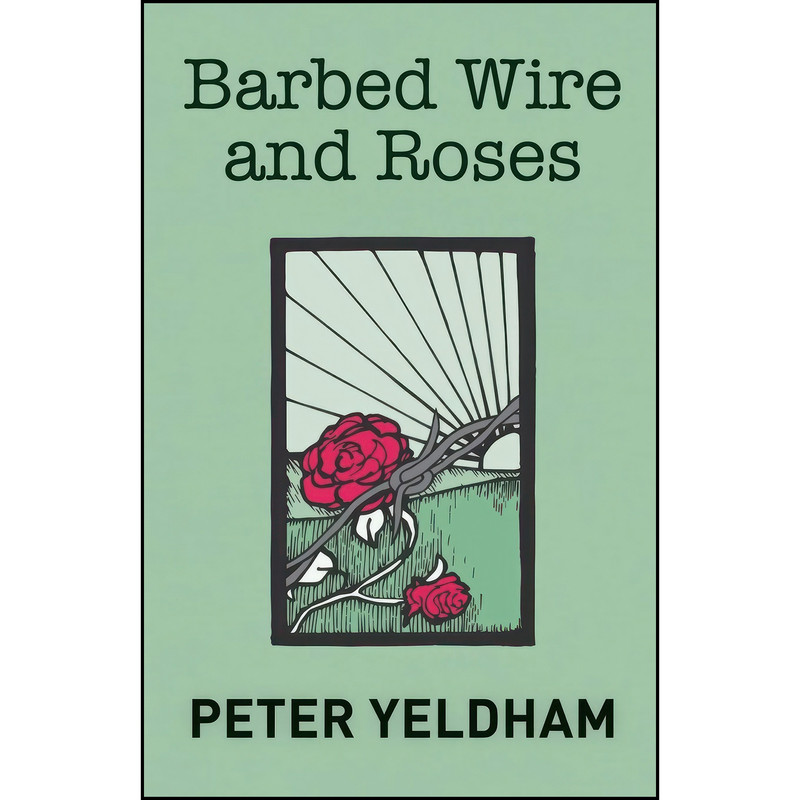 کتاب Barbed Wire and Roses اثر Peter Yeldham انتشارات For Pity Sake Publishing Pty Ltd