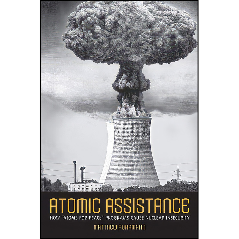 کتاب Atomic Assistance اثر Matthew Fuhrmann انتشارات Cornell University Press