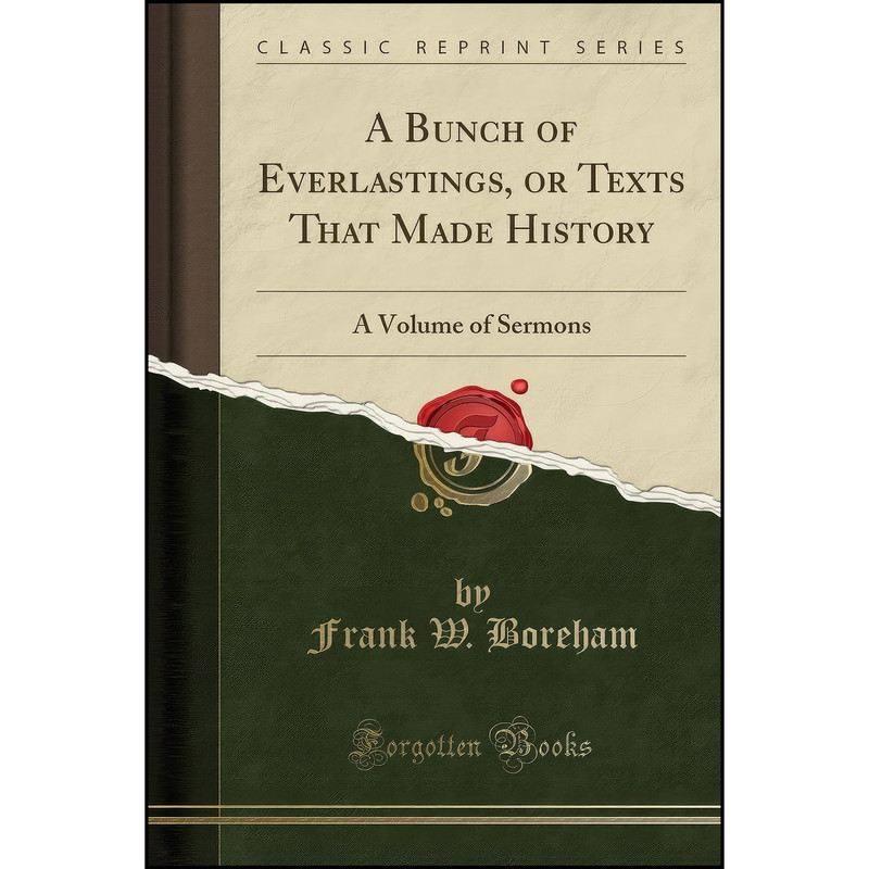 کتاب A Bunch of Everlastings, or Texts That Made History  اثر Frank Boreham انتشارات Forgotten Books