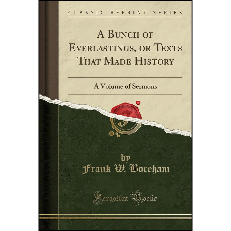 کتاب A Bunch of Everlastings, or Texts That Made History اثر Frank Boreham انتشارات Forgotten Books