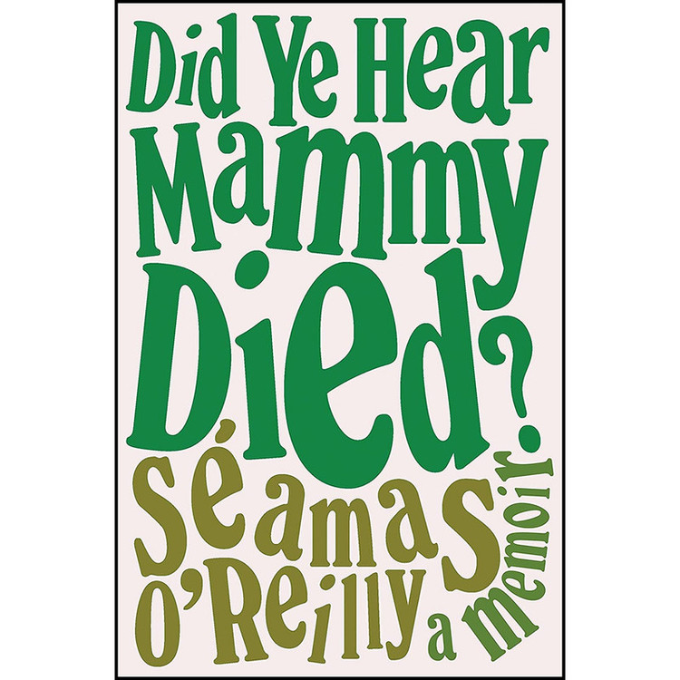 کتاب Did Ye Hear Mammy Died? اثر Séamas O;Reilly انتشارات Little, Brown and Company