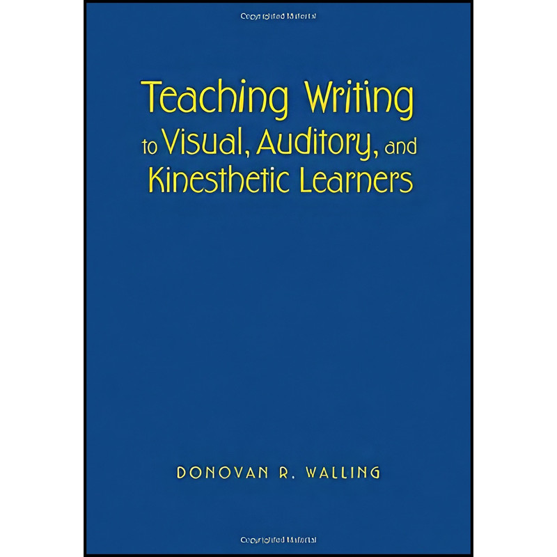 کتاب Teaching Writing to Visual, Auditory, and Kinesthetic Learners اثر Donovan R. Walling انتشارات Corwin