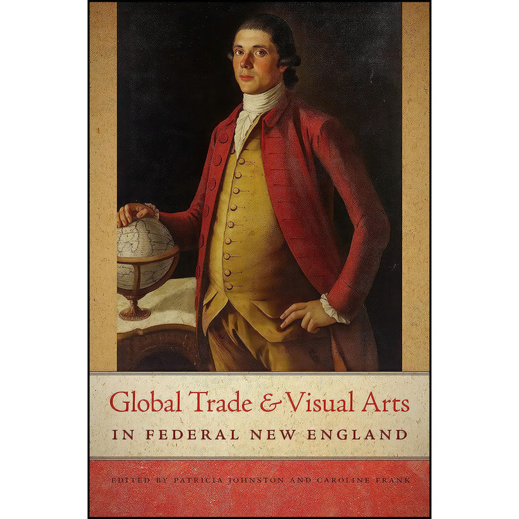 کتاب Global Trade and Visual Arts in Federal New England اثر جمعي از نويسندگان انتشارات Univ Of New Hampshire Press