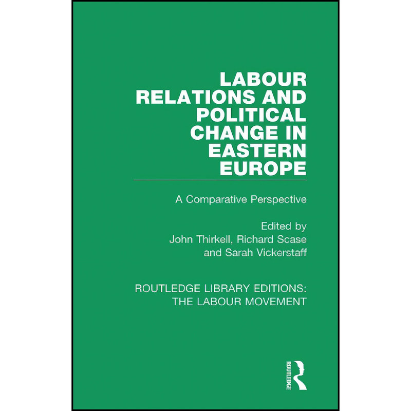 کتاب Labour Relations and Political Change in Eastern Europe Labour Relations and Political Change in Eastern Europe  اثر جمعي از نويسندگان انتشارات Routledge