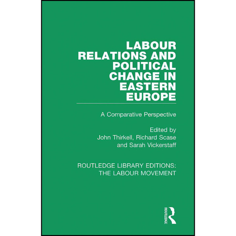 کتاب Labour Relations and Political Change in Eastern Europe Labour Relations and Political Change in Eastern Europe اثر جمعي از نويسندگان انتشارات Routledge