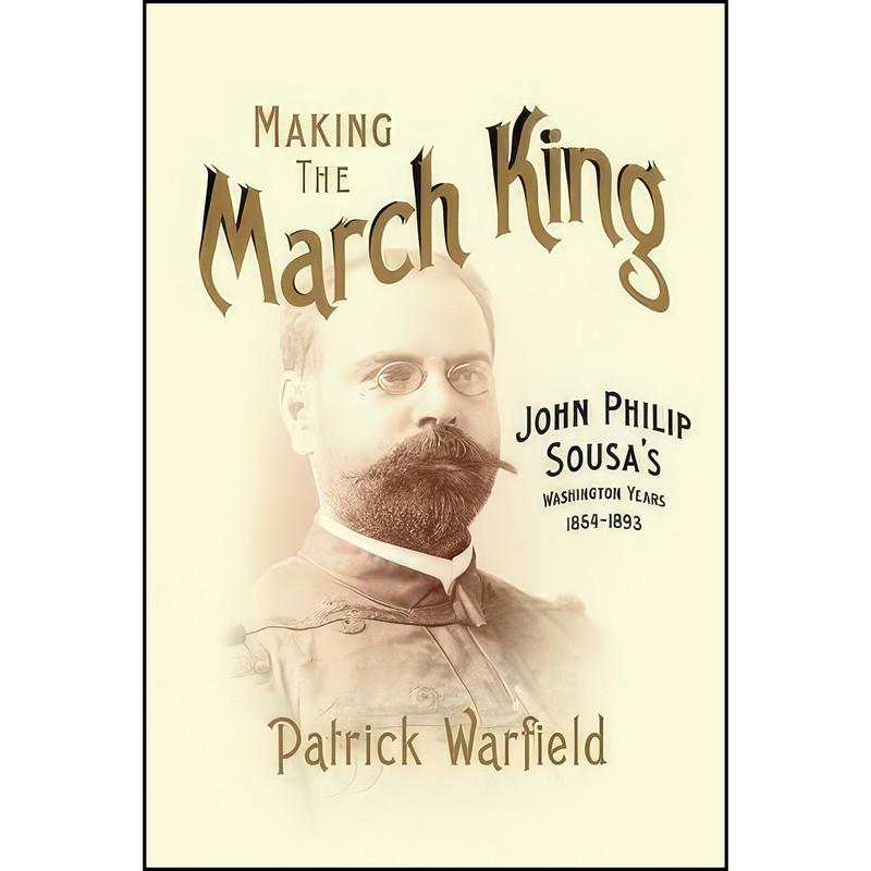کتاب Making the March King اثر Patrick Warfield انتشارات University of Illinois Press
