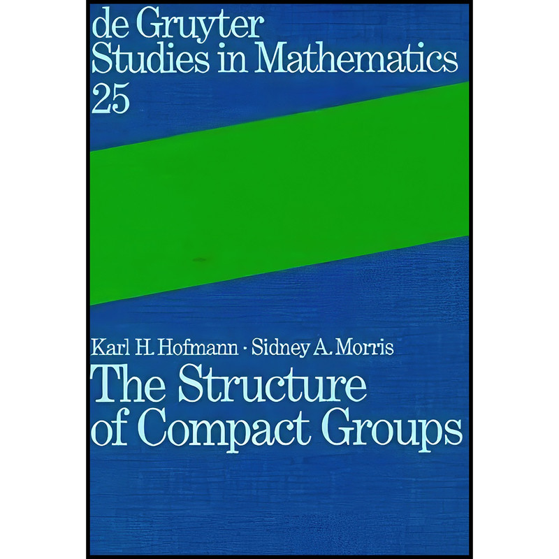 کتاب The Structure of Compact Groups اثر جمعي از نويسندگان انتشارات De Gruyter