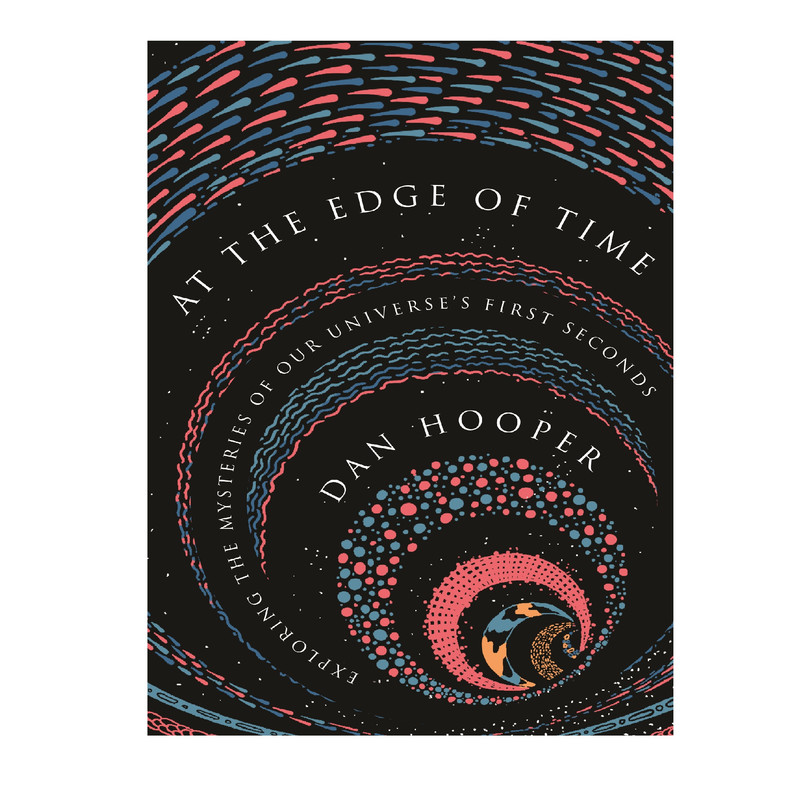 کتاب At the Edge of Time: Exploring the Mysteries of Our Universe First Seconds اثر Dan Hooper انتشارات Princeton University Press