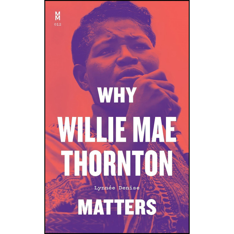 کتاب Why Willie Mae Thornton Matters اثر Lynnee Denise انتشارات University of Texas Press