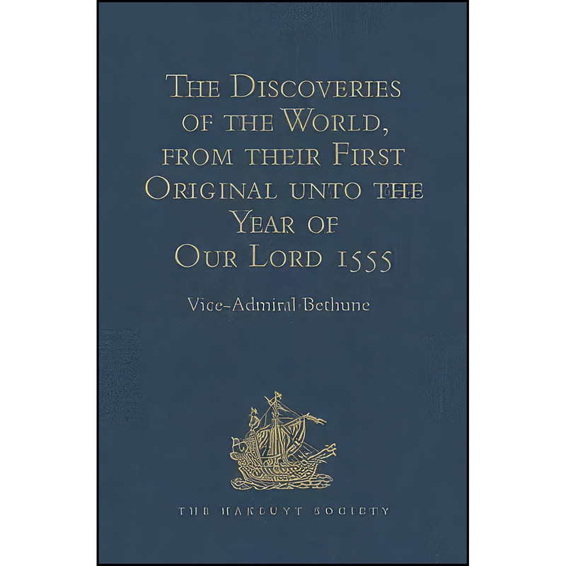 کتاب The Discoveries of the World, from their First Original unto the Year of Our Lord 1555, by Antonio Galvano, governor of Ternate اثر Vice-Admiral Bethune انتشارات Hakluyt Society