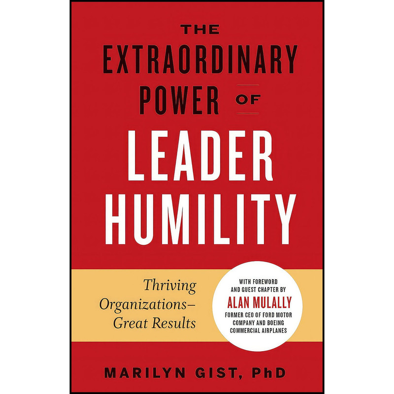 کتاب The Extraordinary Power of Leader Humility اثر Marilyn Gist PhD and Alan Mulally انتشارات Berrett-Koehler Publishers