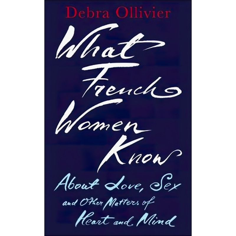 کتاب What French Women Know اثر Debra Ollivier انتشارات Piatkus