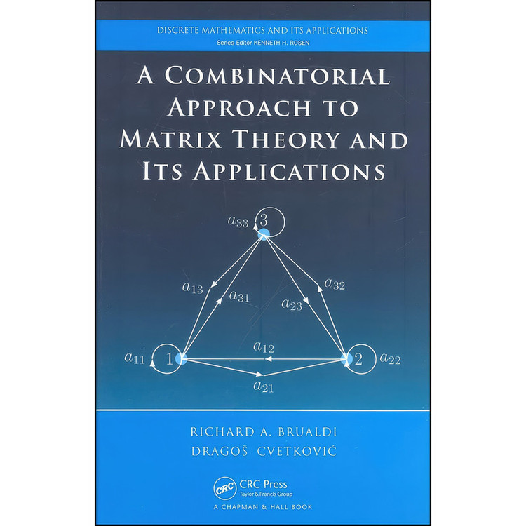 کتاب A Combinatorial Approach to Matrix Theory and Its Applications اثر جمعي از نويسندگان انتشارات Chapman and Hall/CRC