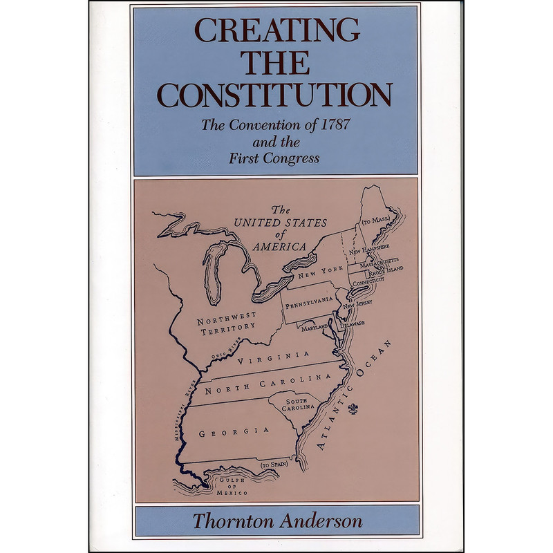 کتاب Creating the Constitution اثر Thornton Anderson انتشارات Penn State University Press