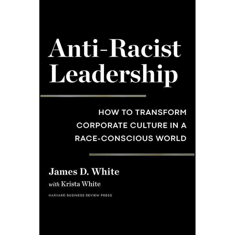 کتاب Anti-Racist Leadership اثر James D. White and Krista White انتشارات Harvard Business Review Press