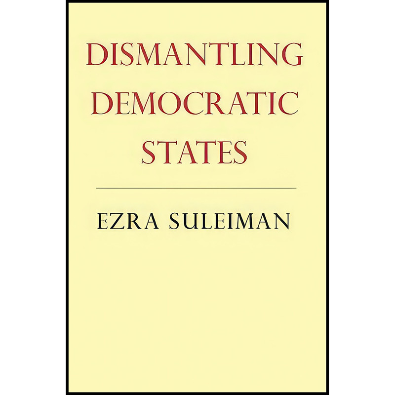 کتاب Dismantling Democratic States  اثر Ezra N. Suleiman انتشارات Princeton University Press