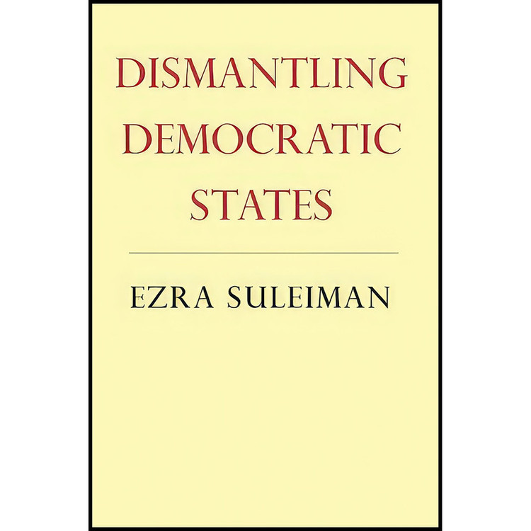 کتاب Dismantling Democratic States اثر Ezra N. Suleiman انتشارات Princeton University Press