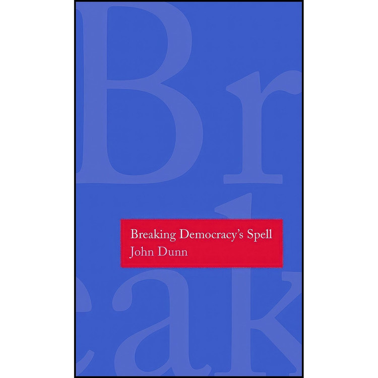 کتاب Breaking Democracys Spell اثر John Dunn انتشارات Yale University Press