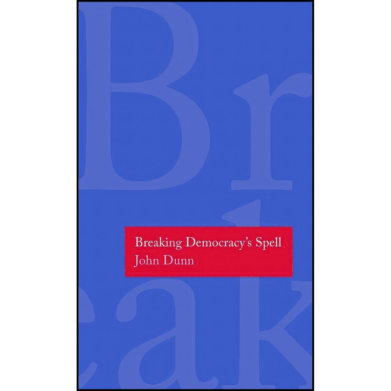 کتاب Breaking Democracys Spell  اثر John Dunn انتشارات Yale University Press