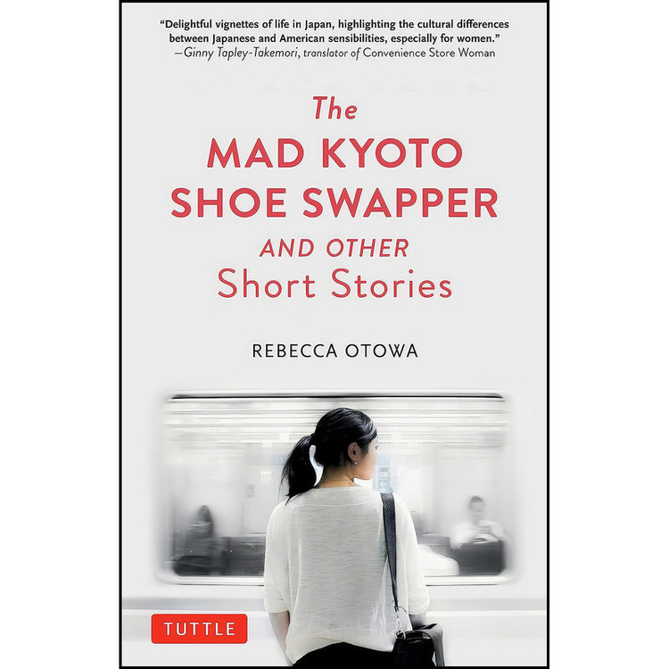 کتاب The Mad Kyoto Shoe Swapper and Other Short Stories اثر Rebecca Otowa انتشارات Tuttle Publishing