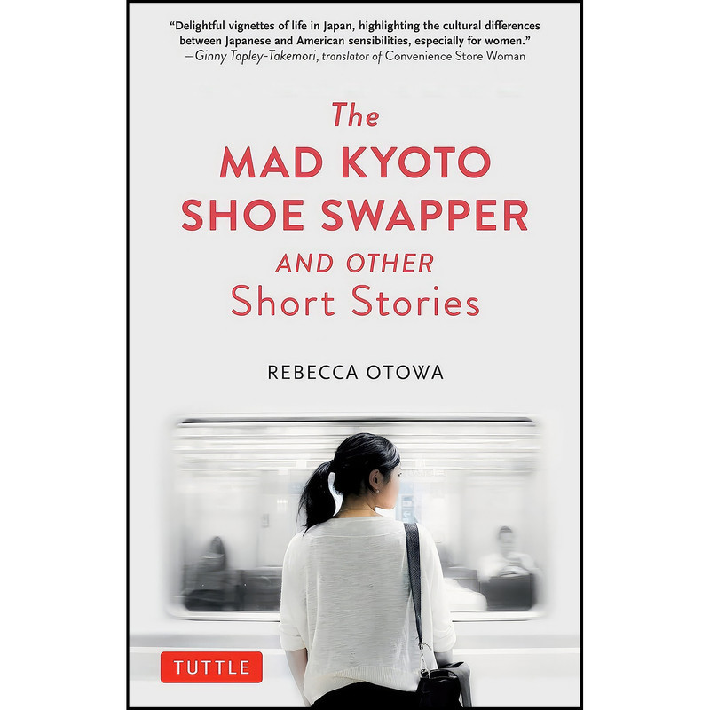 کتاب The Mad Kyoto Shoe Swapper and Other Short Stories اثر Rebecca Otowa انتشارات Tuttle Publishing