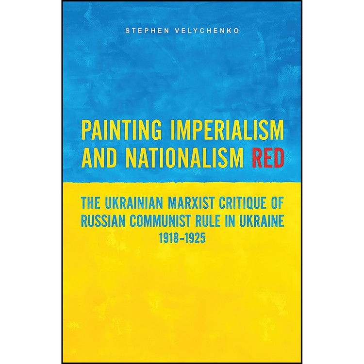 کتاب Painting Imperialism and Nationalism Red اثر Stephen Velychenko انتشارات University of Toronto Press