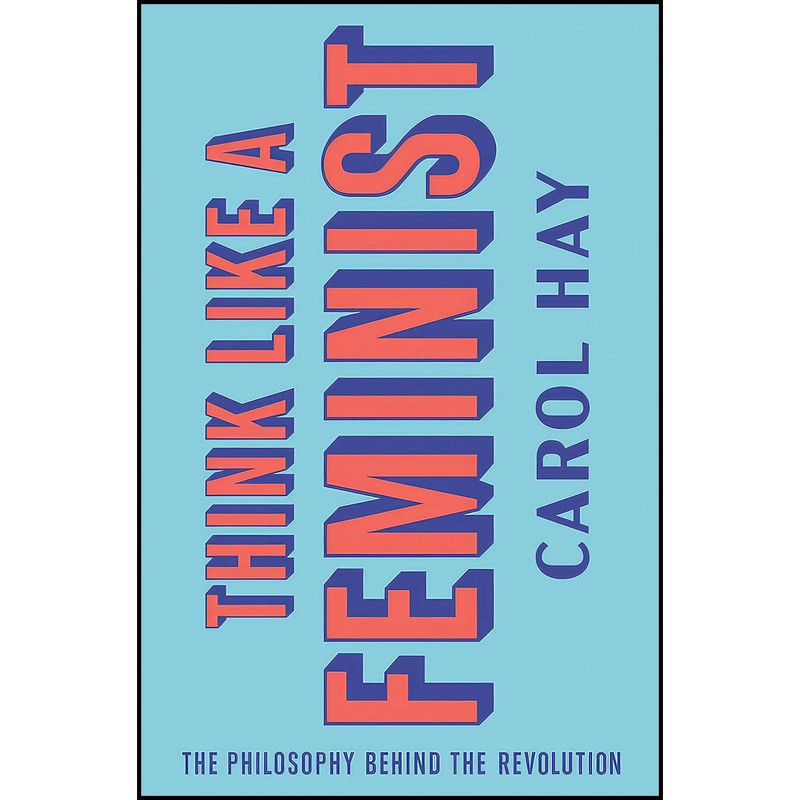 کتاب Think Like a Feminist اثر Carol Hay انتشارات W. W. Norton Company