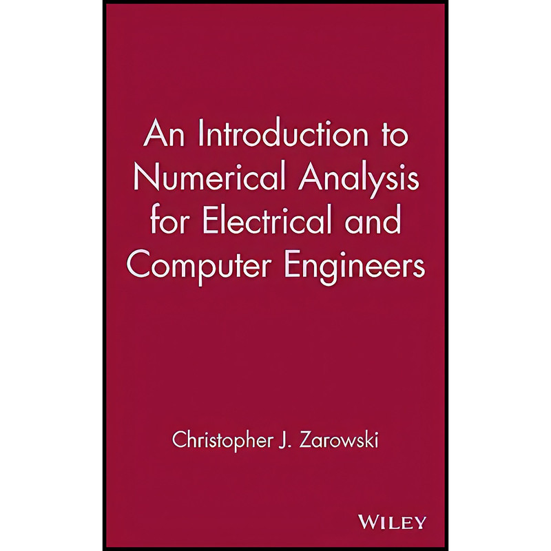 کتاب An Introduction to Numerical Analysis for Electrical and Computer Engineers اثر Christopher J. Zarowski انتشارات Wiley-Interscience