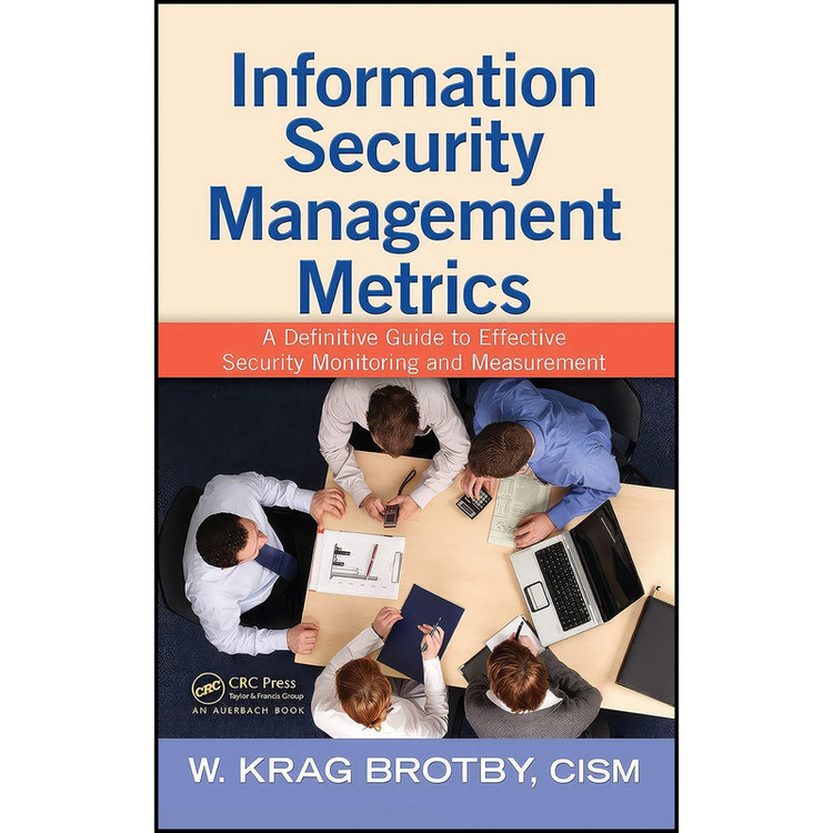 کتاب Information Security Management Metrics اثر W. Krag Brotby انتشارات Auerbach Publications