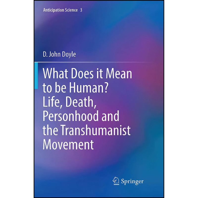 کتاب What Does it Mean to be Human? Life, Death, Personhood and the Transhumanist Movement  اثر D. John Doyle انتشارات تازه ها