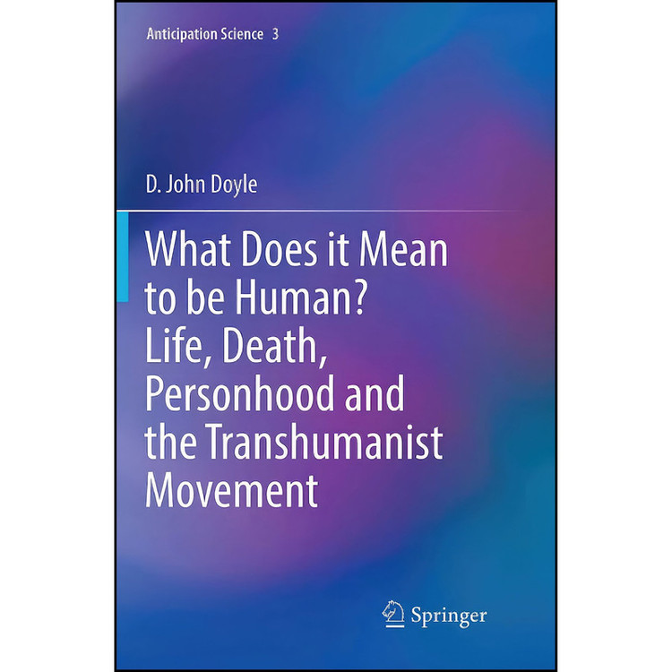 کتاب What Does it Mean to be Human? Life, Death, Personhood and the Transhumanist Movement اثر D. John Doyle انتشارات تازه ها